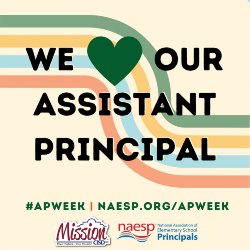 A rainbow background with text that reads, "We ♥ our assistant principal. #AP WEEK, NAESR.ORG/APWEEK. Logos at the bottom for Mission CISD, NAESP, and the National Association of Elementary School Principals.